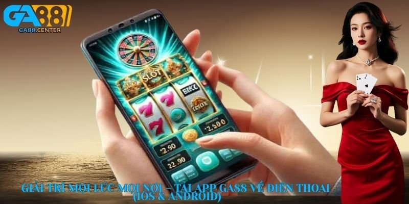 Giải trí mọi lúc mọi nơi – Tải app ga88 về điện thoại (iOS & Android)