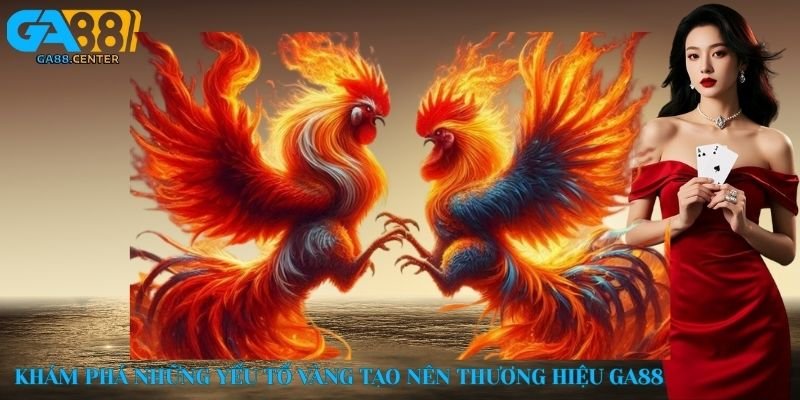 Khám phá những yếu tố vàng tạo nên thương hiệu GA88