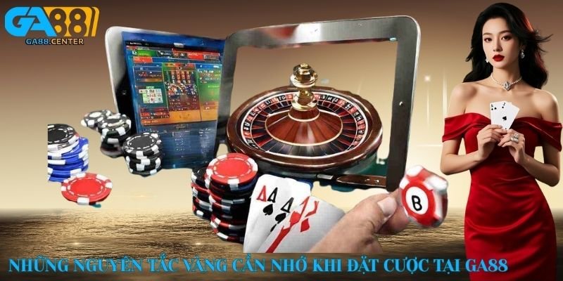 Những nguyên tắc vàng cần nhớ khi đặt cược tại GA88