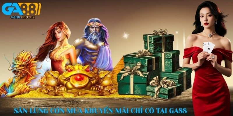 Săn lùng cơn mưa khuyến mãi chỉ có tại GA88