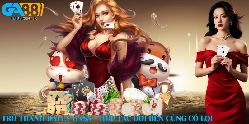 Trở thành đại lý GA88 – Hợp tác đôi bên cùng có lợi, hoa hồng cực khủng
