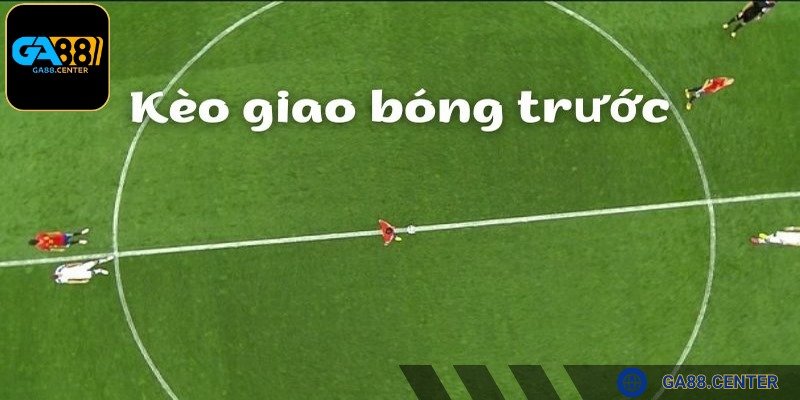 Kèo giao bóng trước giúp người chơi tận hưởng cảm giác hồi hộp